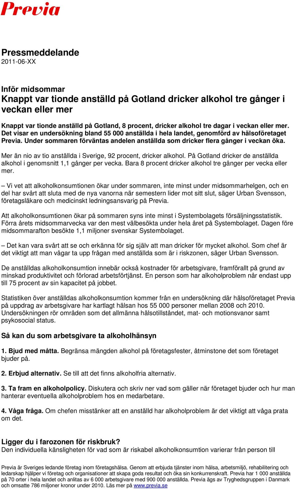 Mer än nio av tio anställda i Sverige, 92 procent, dricker alkohol. På Gotland dricker de anställda alkohol i genomsnitt 1,1 per vecka. Bara 8 procent dricker alkohol tre per vecka eller mer.