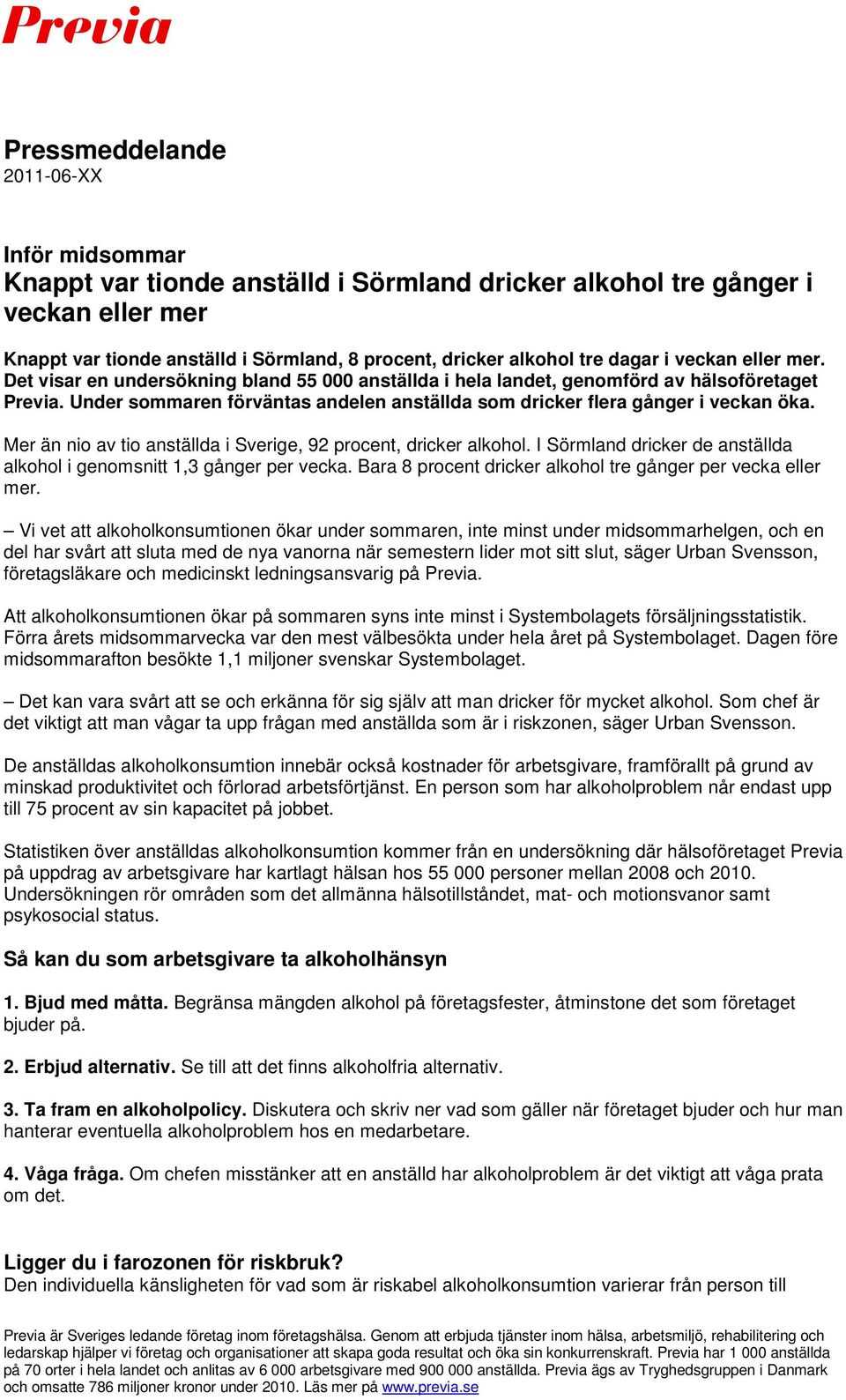 Mer än nio av tio anställda i Sverige, 92 procent, dricker alkohol. I Sörmland dricker de anställda alkohol i genomsnitt 1,3 per vecka. Bara 8 procent dricker alkohol tre per vecka eller mer.