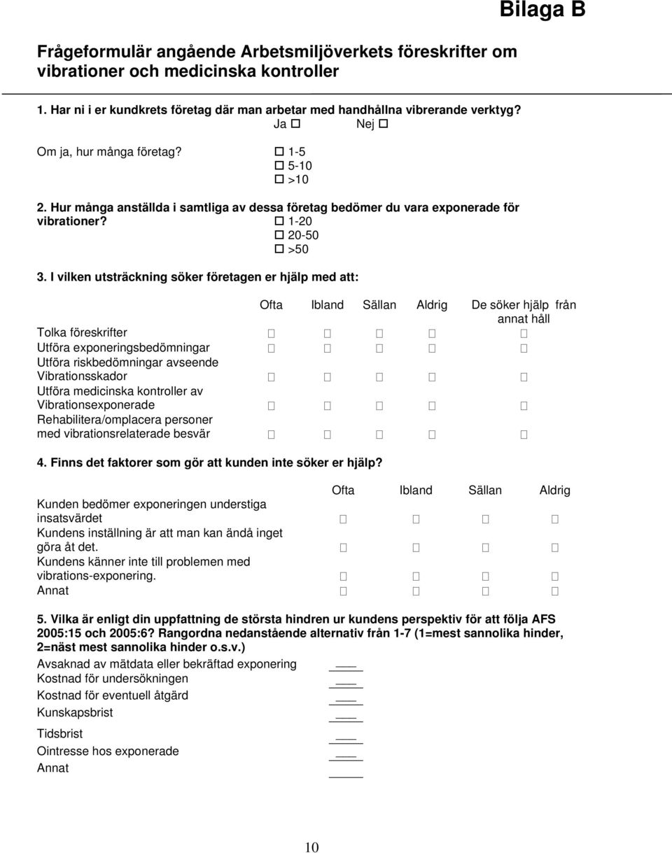 I vilken utsträckning söker företagen er hjälp med att: Tolka föreskrifter Utföra exponeringsbedömningar Utföra riskbedömningar avseende Vibrationsskador Utföra medicinska kontroller av