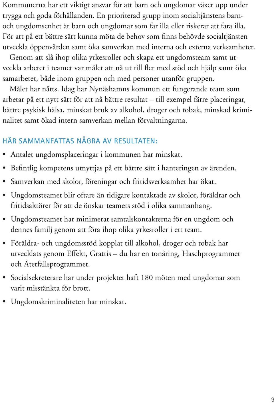 För att på ett bättre sätt kunna möta de behov som finns behövde socialtjänsten utveckla öppenvården samt öka samverkan med interna och externa verksamheter.