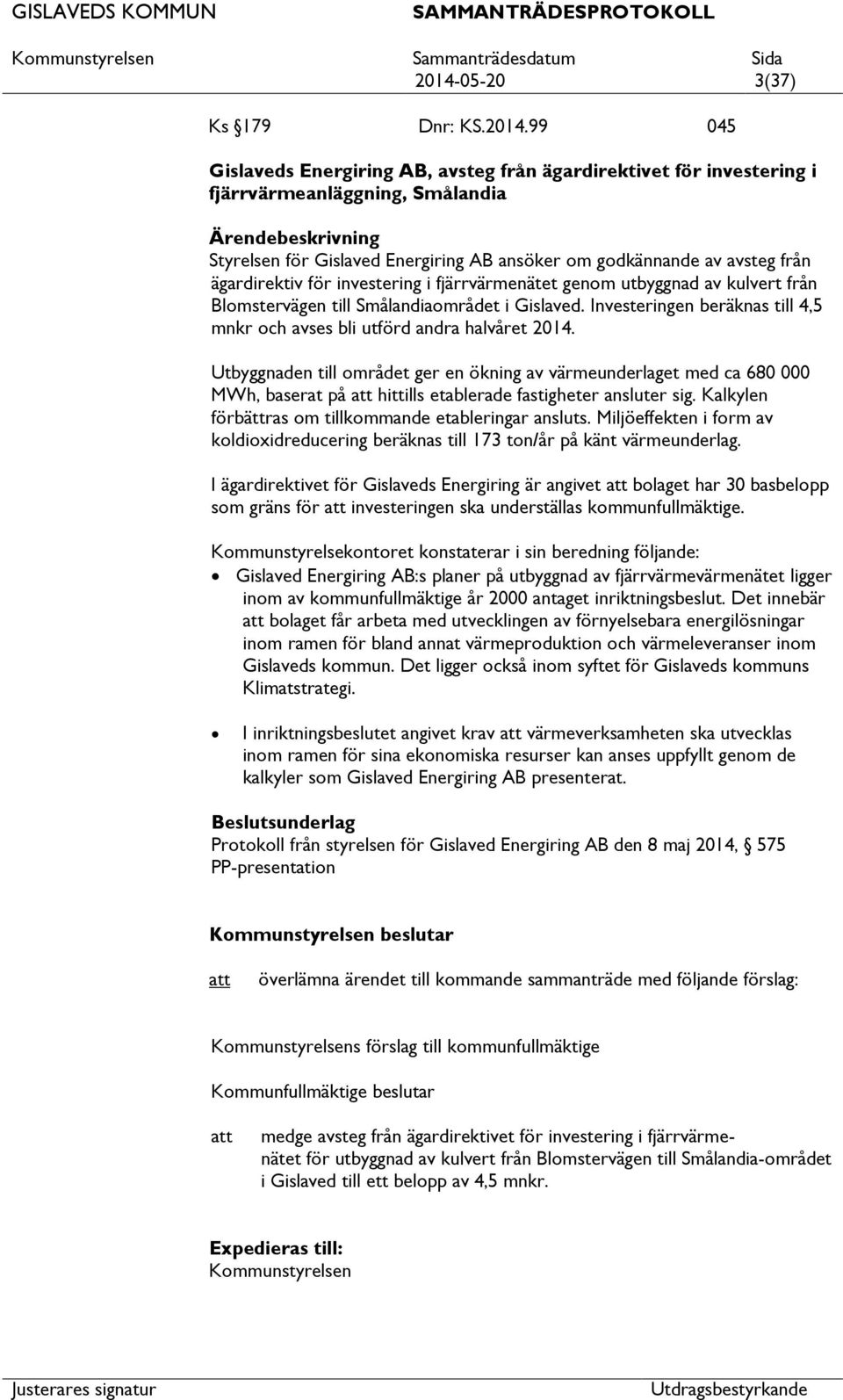 Investeringen beräknas till 4,5 mnkr och avses bli utförd andra halvåret 2014.