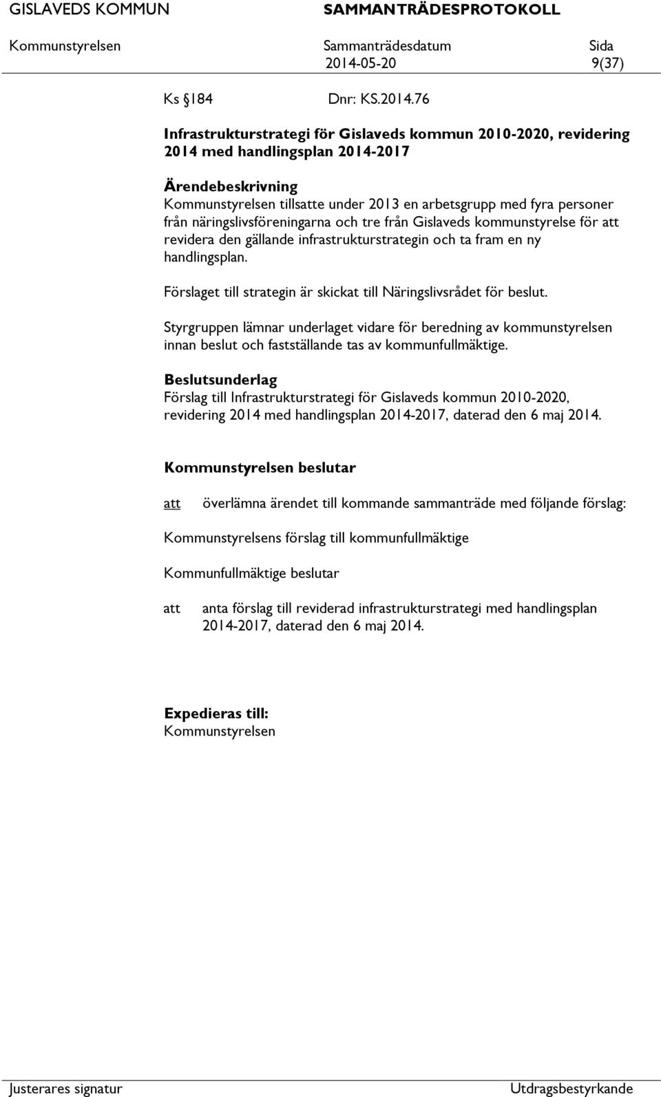 Förslaget till strategin är skickat till Näringslivsrådet för beslut. Styrgruppen lämnar underlaget vidare för beredning av kommunstyrelsen innan beslut och fastställande tas av kommunfullmäktige.