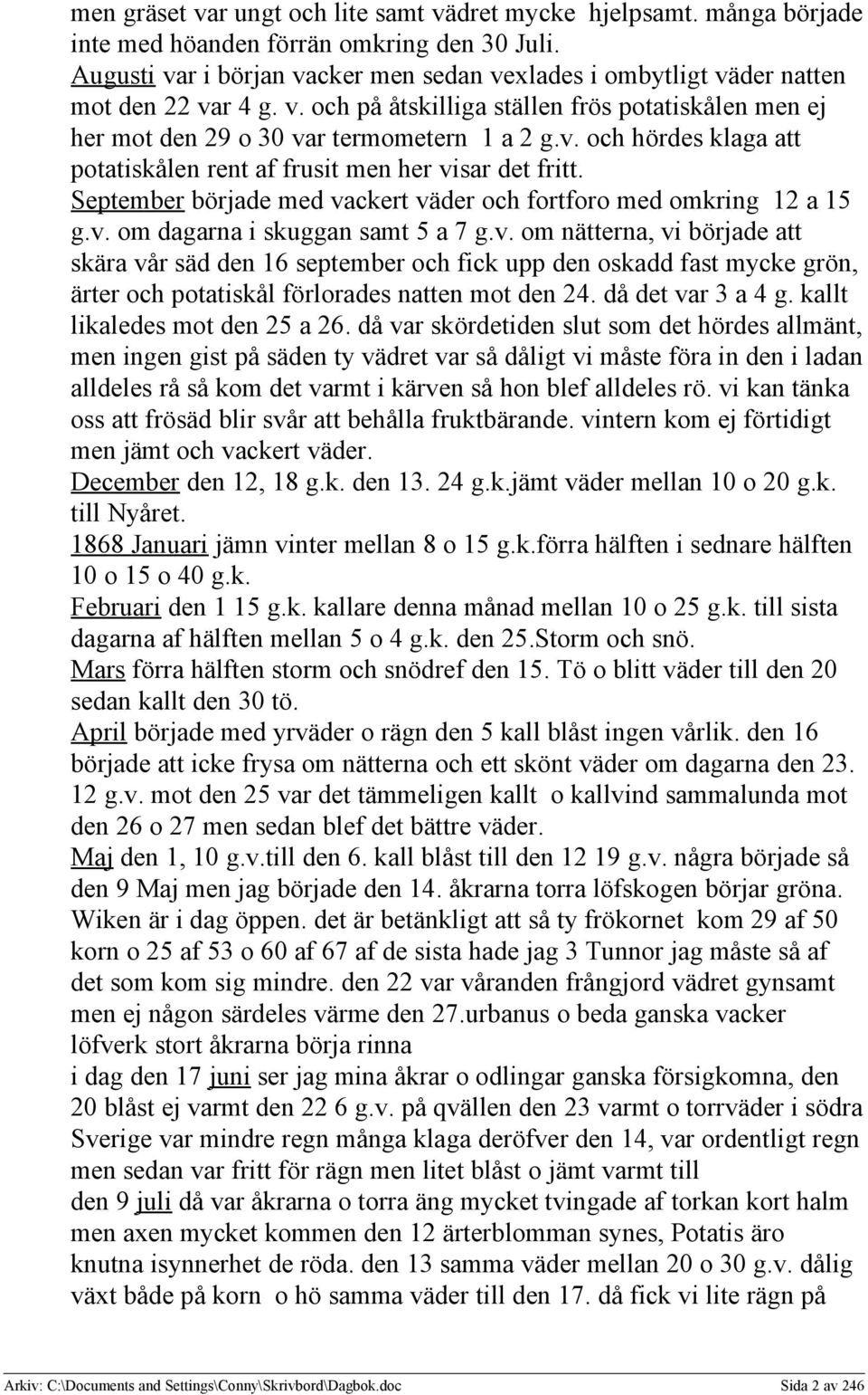 September började med vackert väder och fortforo med omkring 12 a 15 g.v. om dagarna i skuggan samt 5 a 7 g.v. om nätterna, vi började att skära vår säd den 16 september och fick upp den oskadd fast mycke grön, ärter och potatiskål förlorades natten mot den 24.