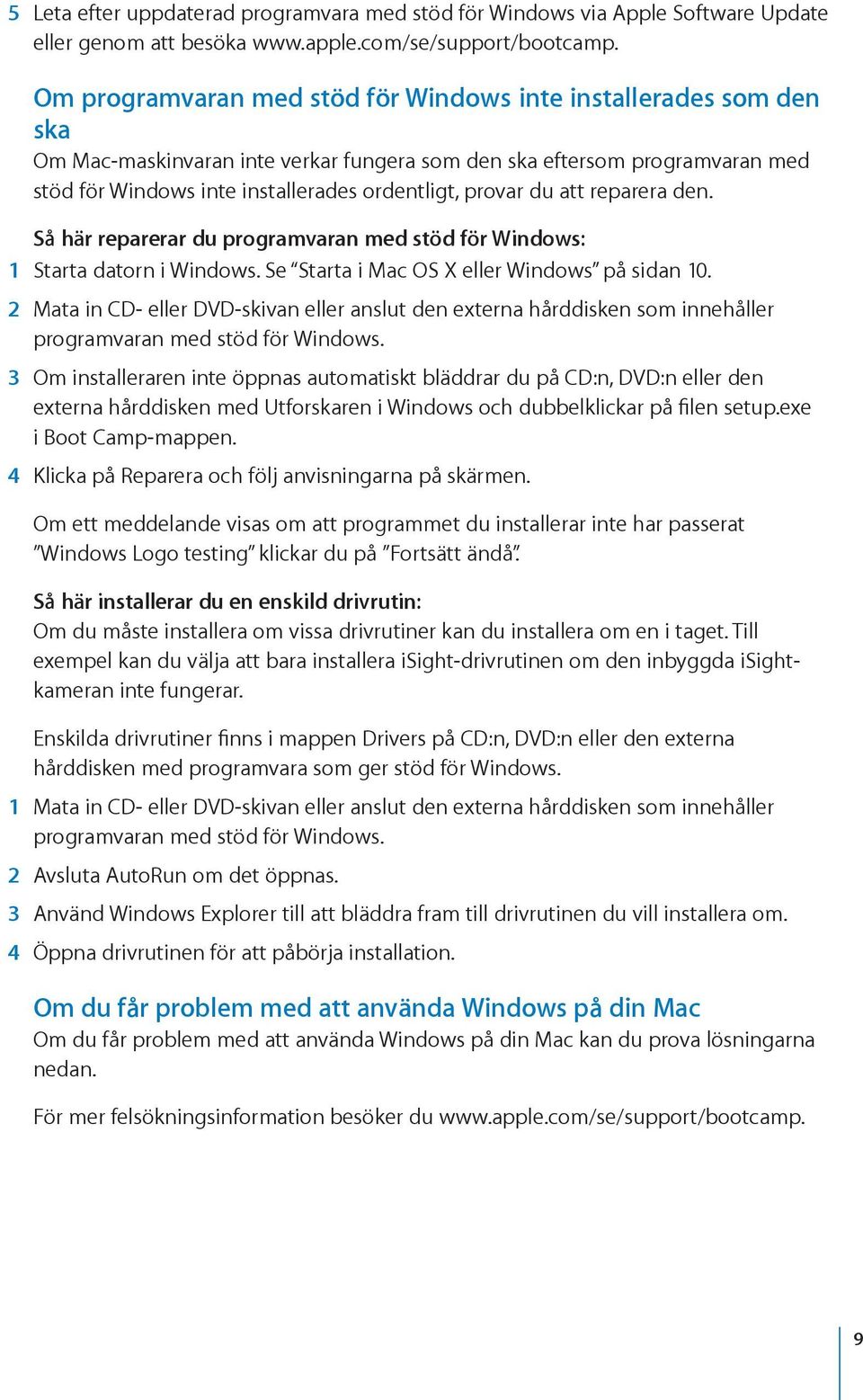 du att reparera den. Så här reparerar du programvaran med stöd för Windows: 1 Starta datorn i Windows. Se Starta i Mac OS X eller Windows på sidan 10.