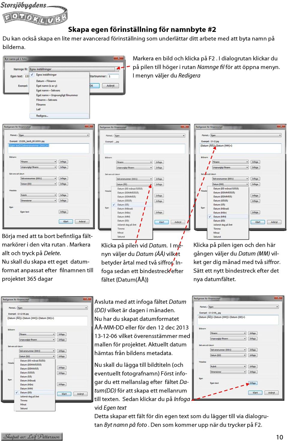 Markera allt och tryck på Delete. Nu skall du skapa ett eget datumformat anpassat efter filnamnen till projektet 365 dagar Klicka på pilen vid Datum.