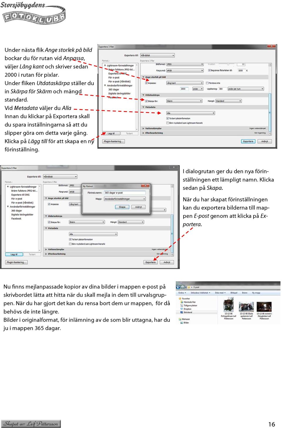 Vid Metadata väljer du Alla Innan du klickar på Exportera skall du spara inställningarna så att du slipper göra om detta varje gång. Klicka på Lägg till för att skapa en ny förinställning.