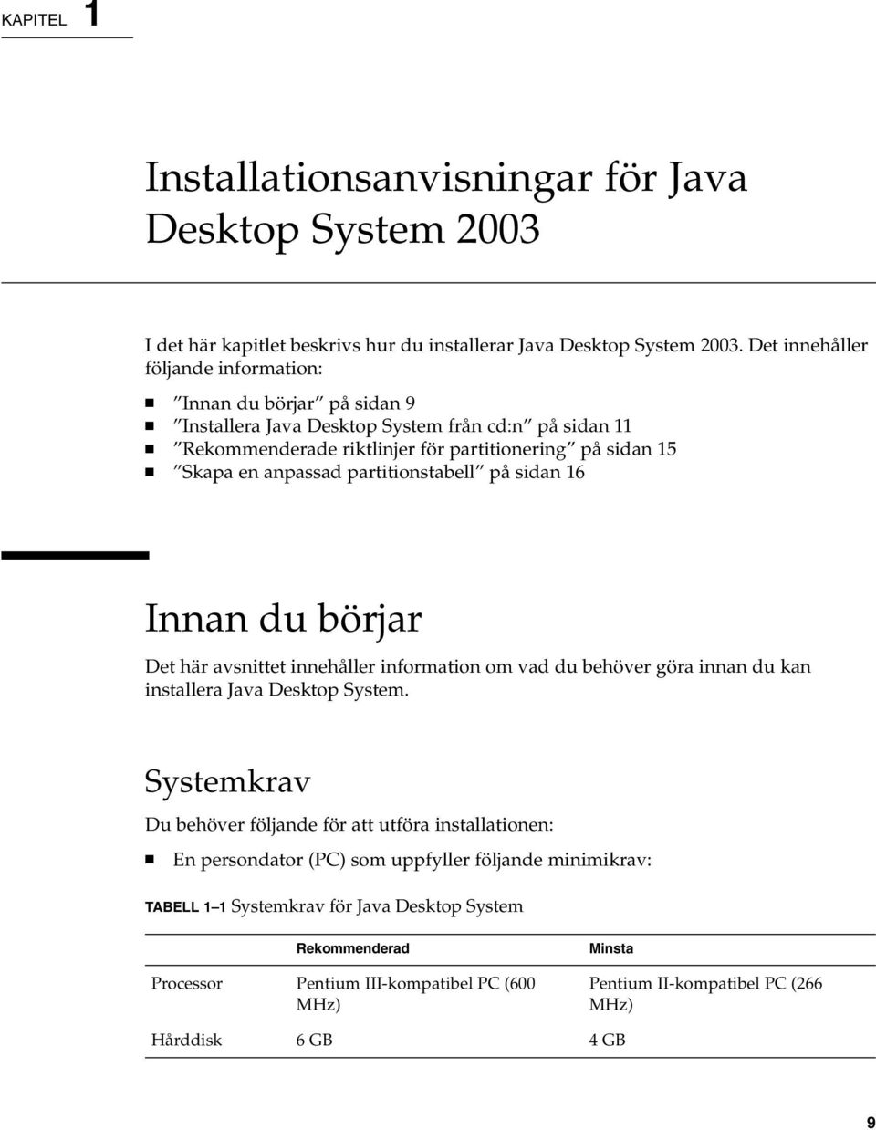partitionstabell på sidan 16 Innan du börjar Det här avsnittet innehåller information om vad du behöver göra innan du kan installera Java Desktop System.