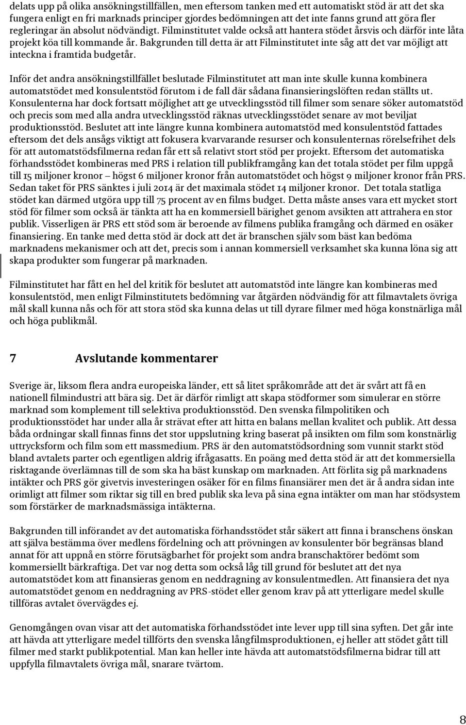 Bakgrunden till detta är att Filminstitutet inte såg att det var möjligt att inteckna i framtida budgetår.