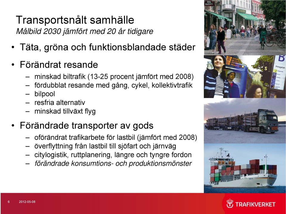 tillväxt flyg Förändrade transporter av gods oförändrat trafikarbete för lastbil (jämfört med 2008) överflyttning från lastbil till