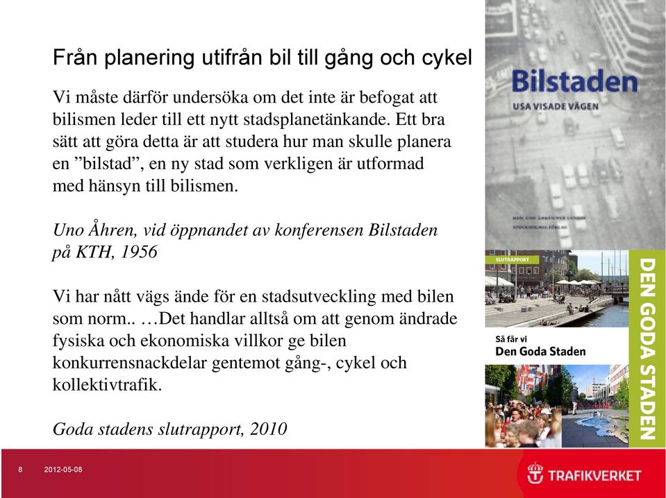 Uno Åhren, vid öppnandet av konferensen Bilstaden på KTH, 1956 Vi har nått vägs ände för en stadsutveckling med bilen som norm.