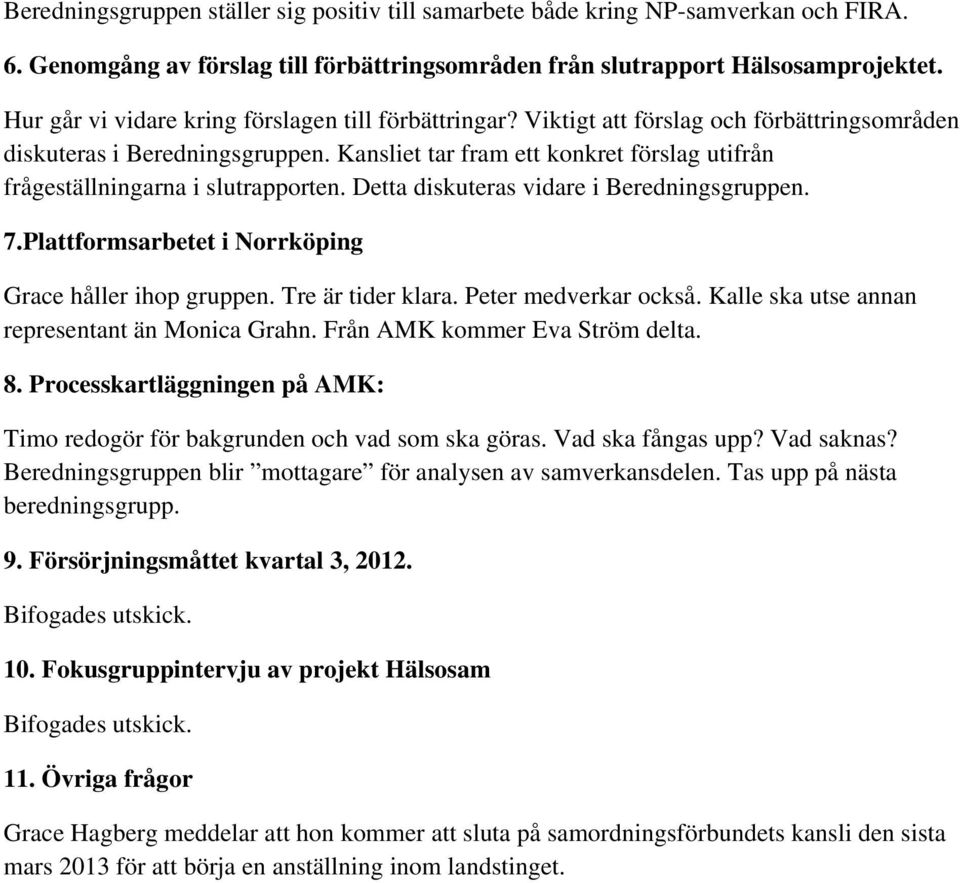 Kansliet tar fram ett konkret förslag utifrån frågeställningarna i slutrapporten. Detta diskuteras vidare i Beredningsgruppen. 7.Plattformsarbetet i Norrköping Grace håller ihop gruppen.