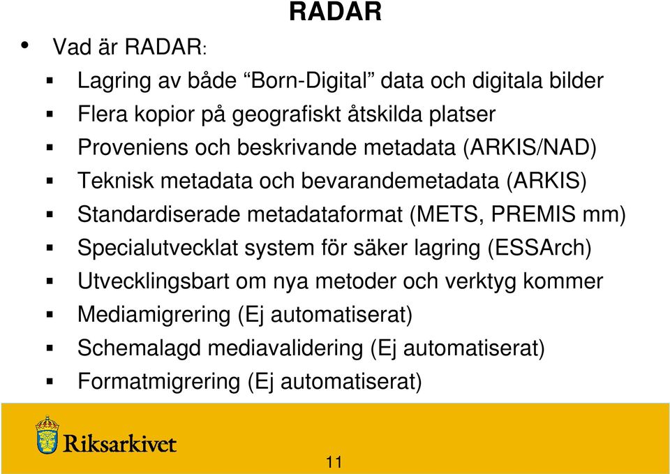 metadataformat (METS, PREMIS mm) Specialutvecklat system för säker lagring (ESSArch) Utvecklingsbart om nya metoder och