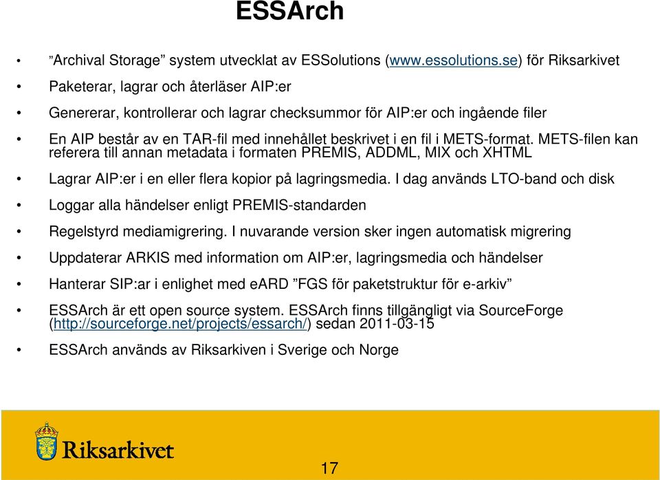 METS-format. METS-filen kan referera till annan metadata i formaten PREMIS, ADDML, MIX och XHTML Lagrar AIP:er i en eller flera kopior på lagringsmedia.