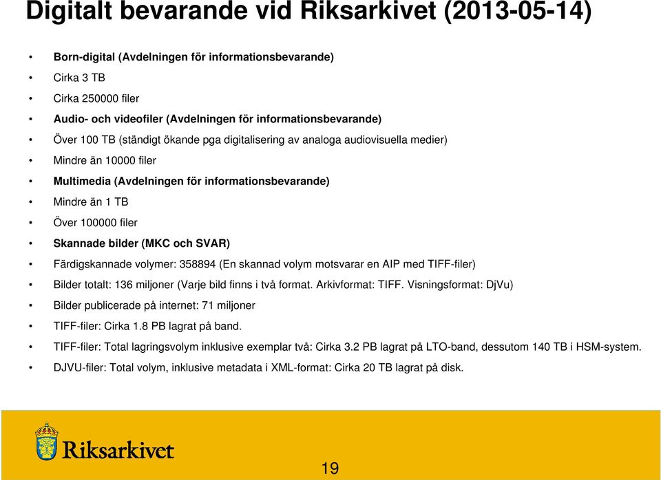 (MKC och SVAR) Färdigskannade volymer: 358894 (En skannad volym motsvarar en AIP med TIFF-filer) Bilder totalt: 136 miljoner (Varje bild finns i två format. Arkivformat: TIFF.