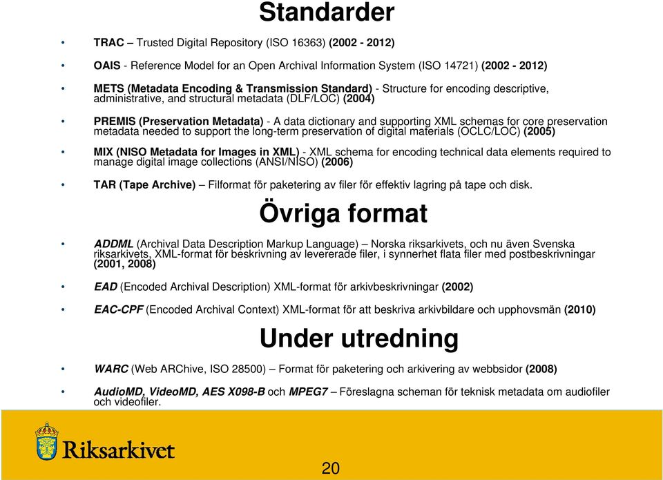 preservation metadata needed to support the long-term preservation of digital materials (OCLC/LOC) (2005) MIX (NISO Metadata for Images in XML) - XML schema for encoding technical data elements