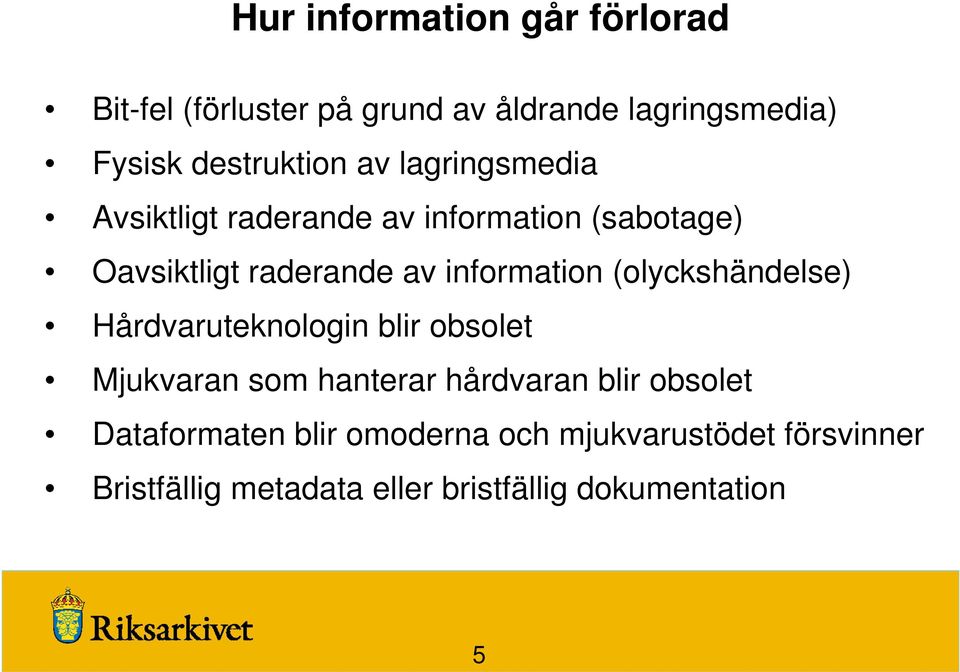 (olyckshändelse) Hårdvaruteknologin blir obsolet Mjukvaran som hanterar hårdvaran blir obsolet