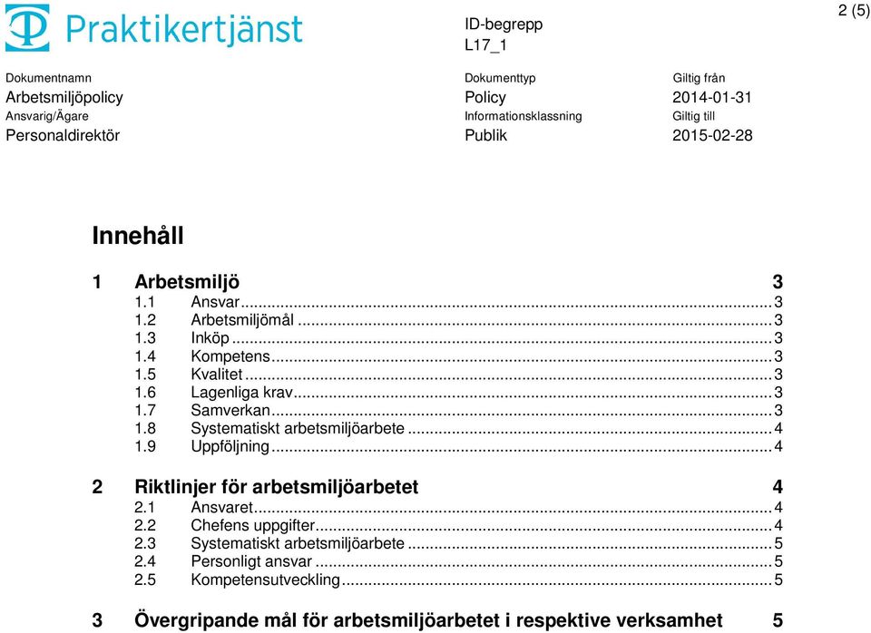 .. 4 2 Riktlinjer för arbetsmiljöarbetet 4 2.1 Ansvaret... 4 2.2 Chefens uppgifter... 4 2.3 Systematiskt arbetsmiljöarbete.