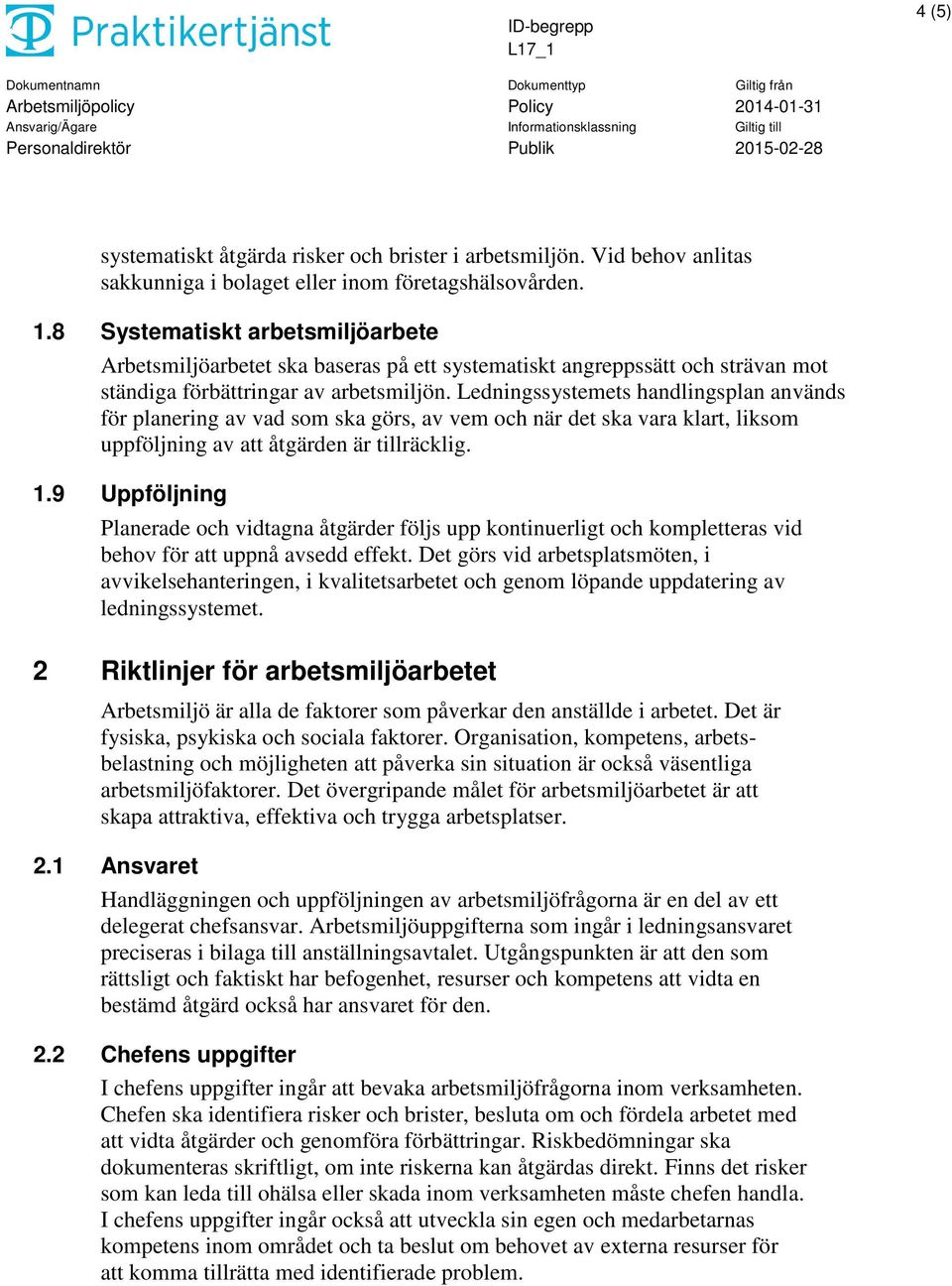 Ledningssystemets handlingsplan används för planering av vad som ska görs, av vem och när det ska vara klart, liksom uppföljning av att åtgärden är tillräcklig. 1.