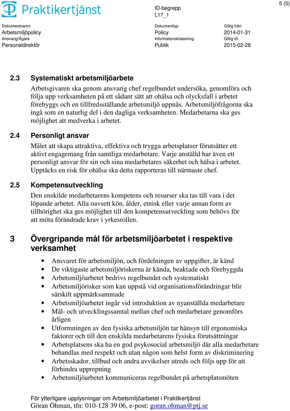 en tillfredsställande arbetsmiljö uppnås. Arbetsmiljöfrågorna ska ingå som en naturlig del i den dagliga verksamheten. Medarbetarna ska ges möjlighet att medverka i arbetet. 2.