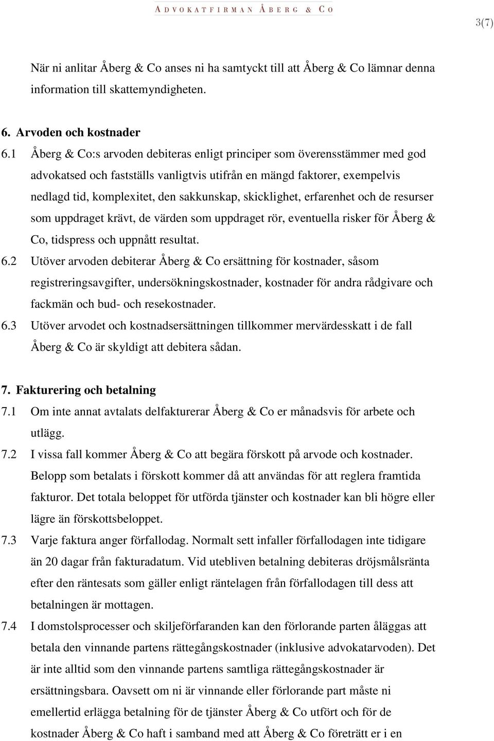 skicklighet, erfarenhet och de resurser som uppdraget krävt, de värden som uppdraget rör, eventuella risker för Åberg & Co, tidspress och uppnått resultat. 6.