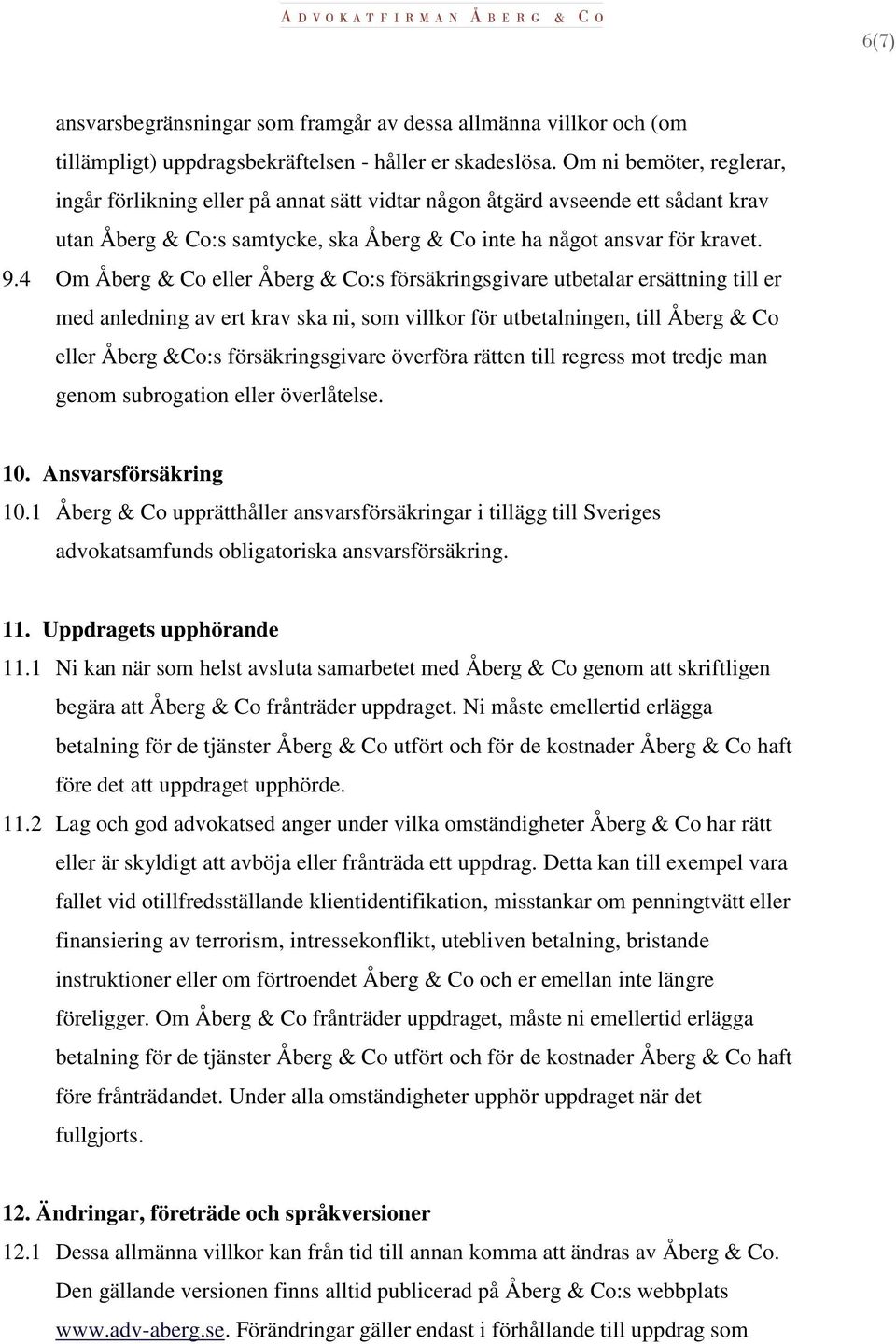 4 Om Åberg & Co eller Åberg & Co:s försäkringsgivare utbetalar ersättning till er med anledning av ert krav ska ni, som villkor för utbetalningen, till Åberg & Co eller Åberg &Co:s försäkringsgivare