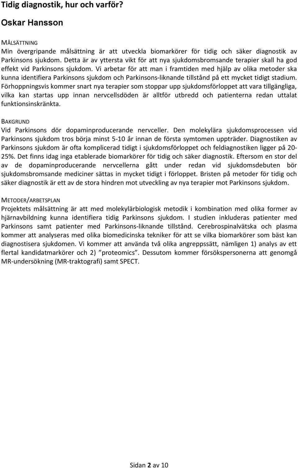 Vi arbetar för att man i framtiden med hjälp av olika metoder ska kunna identifiera Parkinsons sjukdom och Parkinsons-liknande tillstånd på ett mycket tidigt stadium.