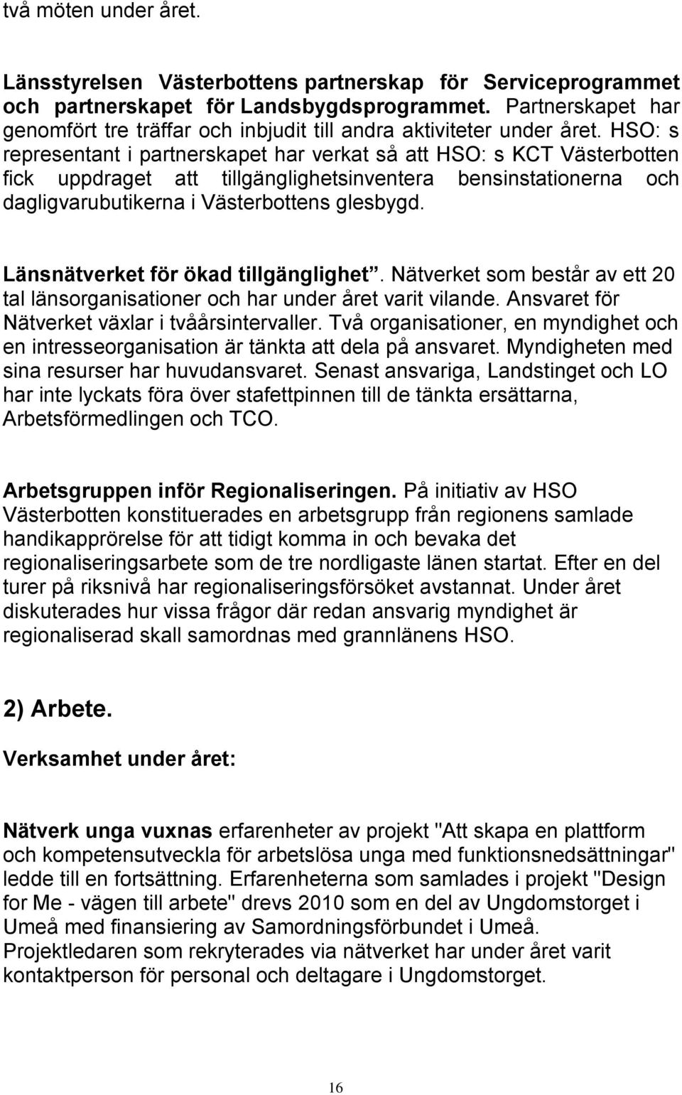 HSO: s representant i partnerskapet har verkat så att HSO: s KCT Västerbotten fick uppdraget att tillgänglighetsinventera bensinstationerna och dagligvarubutikerna i Västerbottens glesbygd.