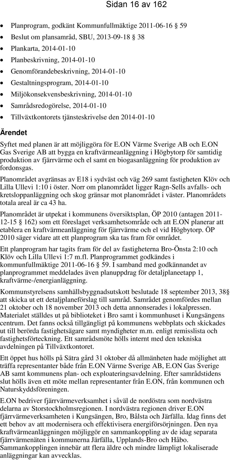 E.ON Värme Sverige AB och E.ON Gas Sverige AB att bygga en kraftvärmeanläggning i Högbytorp för samtidig produktion av fjärrvärme och el samt en biogasanläggning för produktion av fordonsgas.