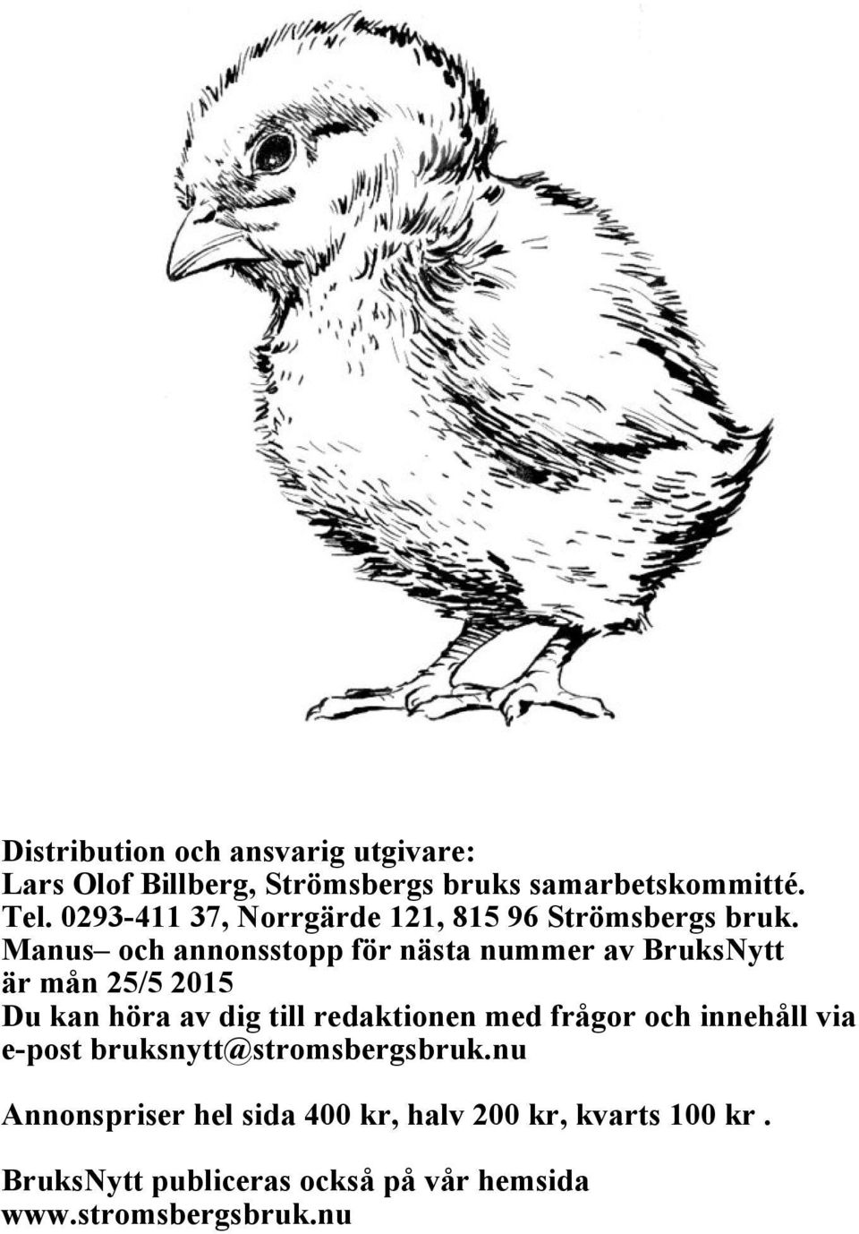 Manus och annonsstopp för nästa nummer av BruksNytt är mån 25/5 2015 Du kan höra av dig till redaktionen med