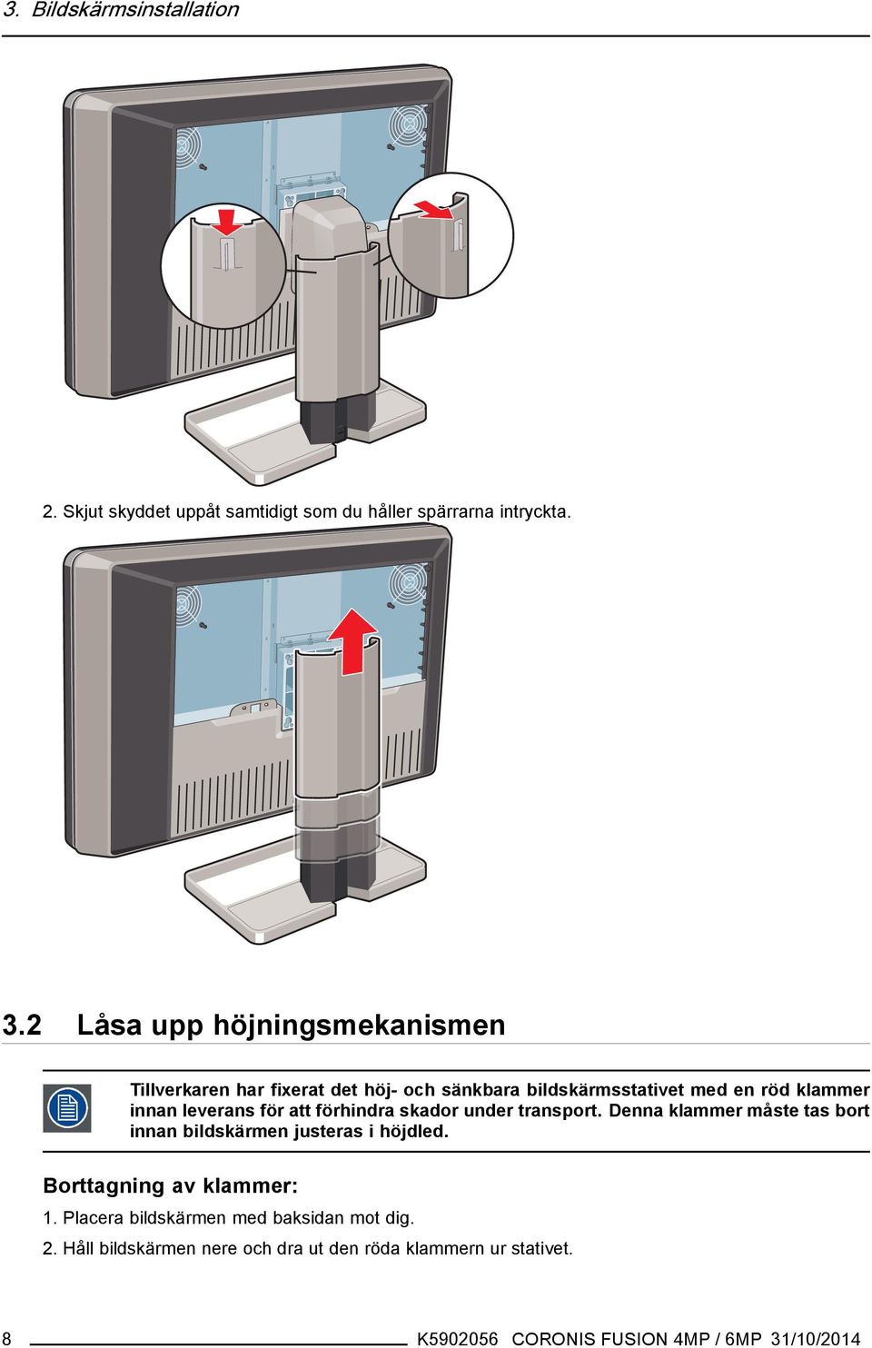 för att förhindra skador under transport. Denna klammer måste tas bort innan bildskärmen justeras i höjdled.