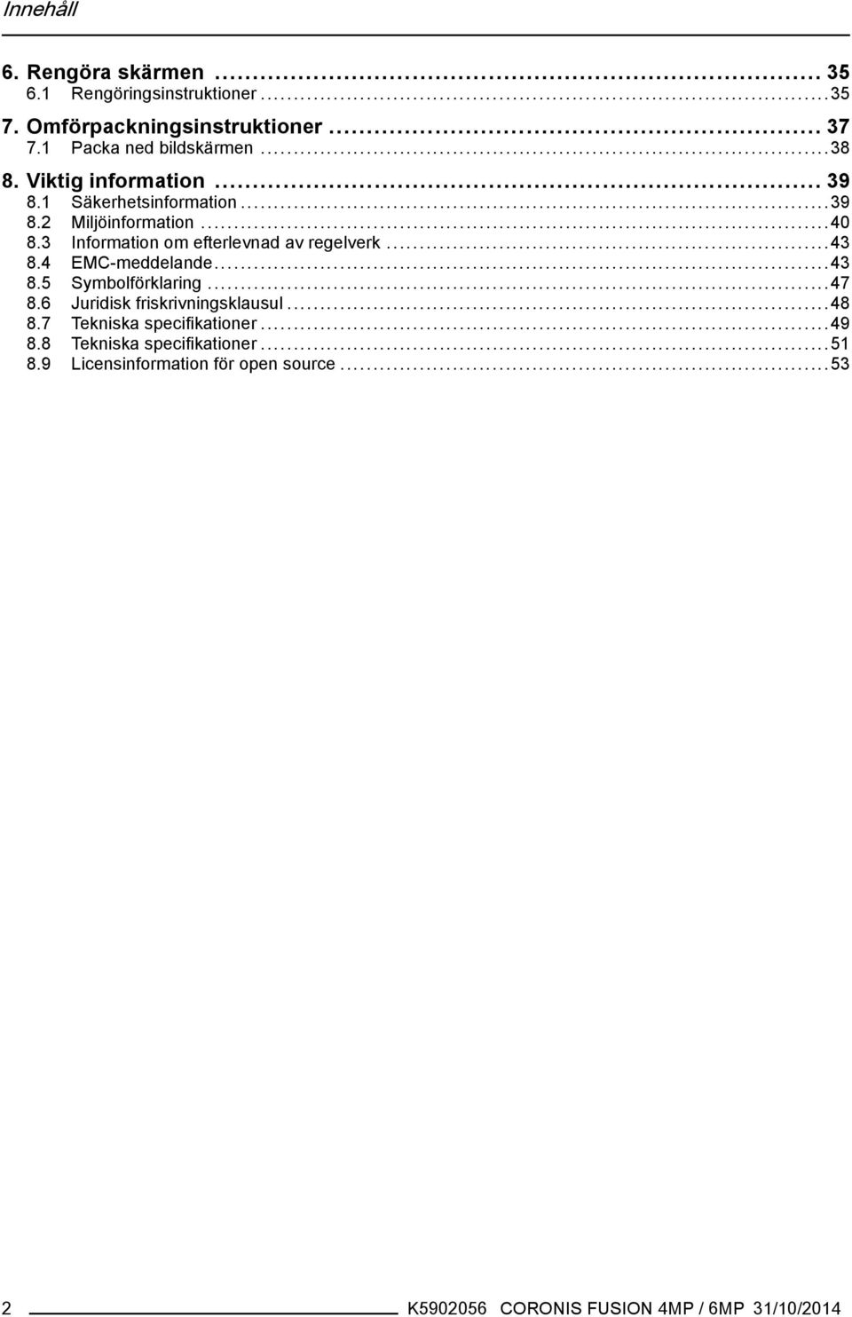 3 Information om efterlevnad av regelverk...43 8.4 EMC-meddelande...43 8.5 Symbolförklaring...47 8.