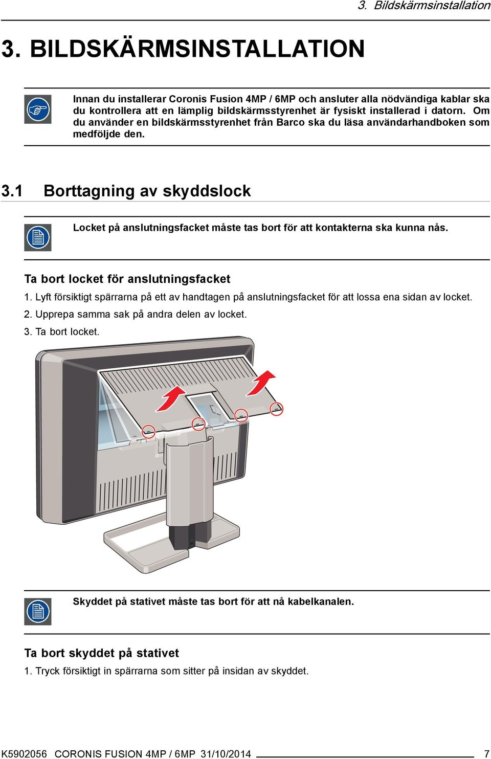 Om du använder en bildskärmsstyrenhet från Barco ska du läsa användarhandboken som medföljde den. 3.
