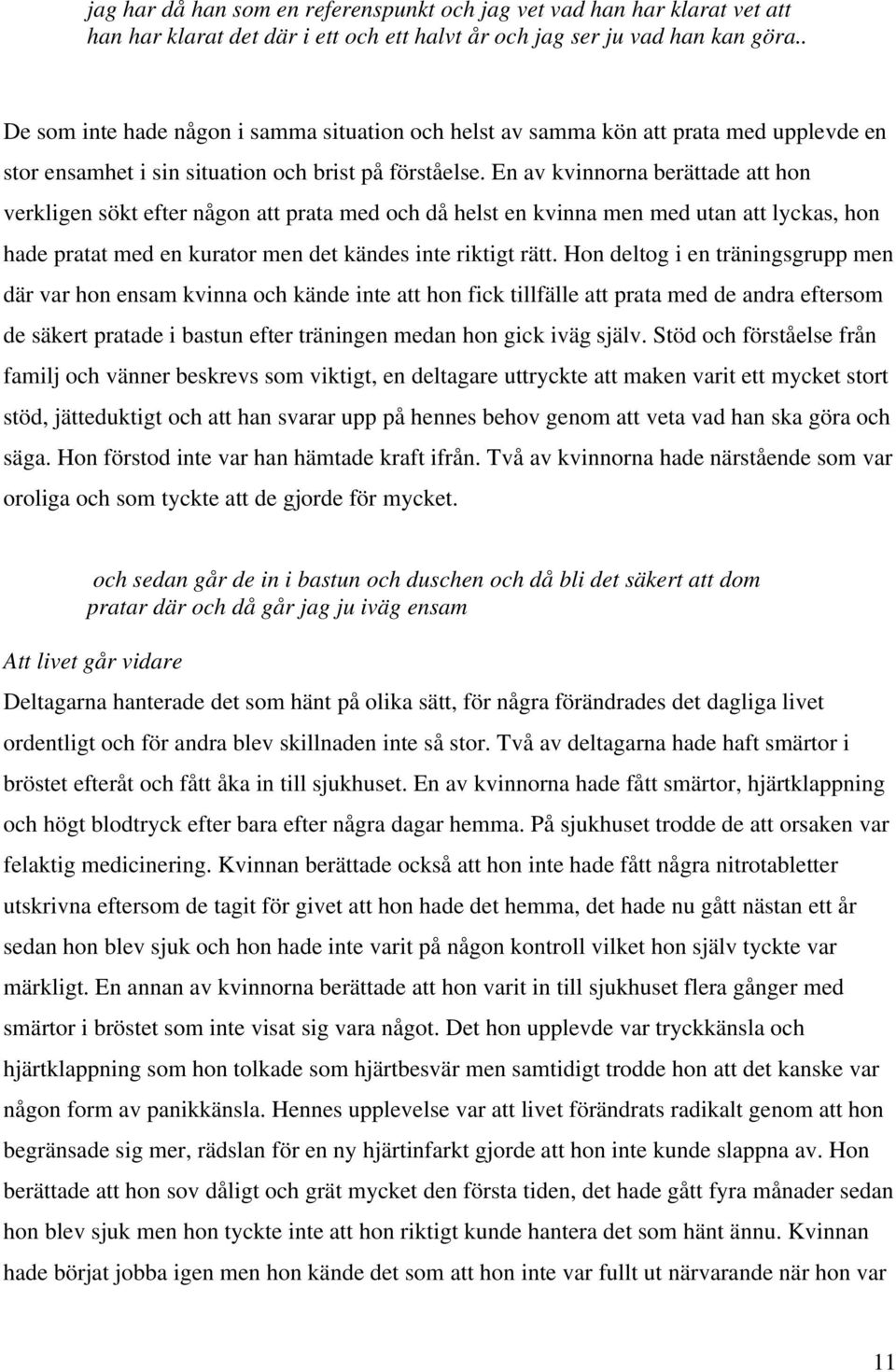 En av kvinnorna berättade att hon verkligen sökt efter någon att prata med och då helst en kvinna men med utan att lyckas, hon hade pratat med en kurator men det kändes inte riktigt rätt.