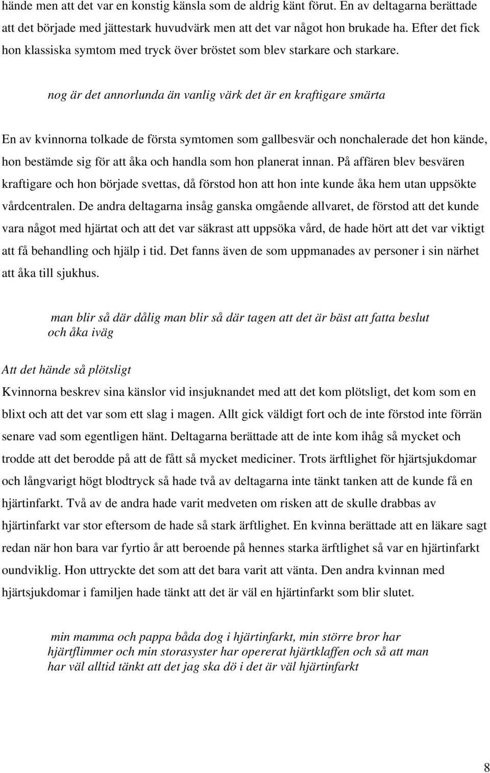 nog är det annorlunda än vanlig värk det är en kraftigare smärta En av kvinnorna tolkade de första symtomen som gallbesvär och nonchalerade det hon kände, hon bestämde sig för att åka och handla som