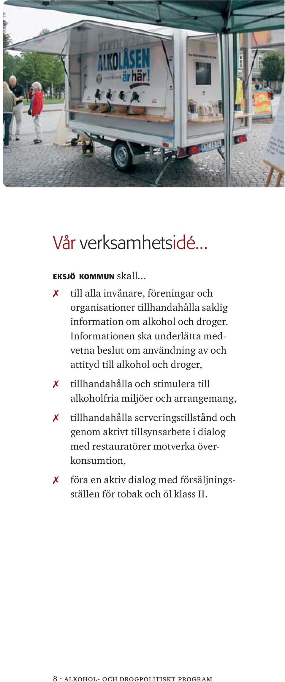 Informationen ska underlätta medvetna beslut om användning av och attityd till alkohol och droger, tillhandahålla och stimulera till