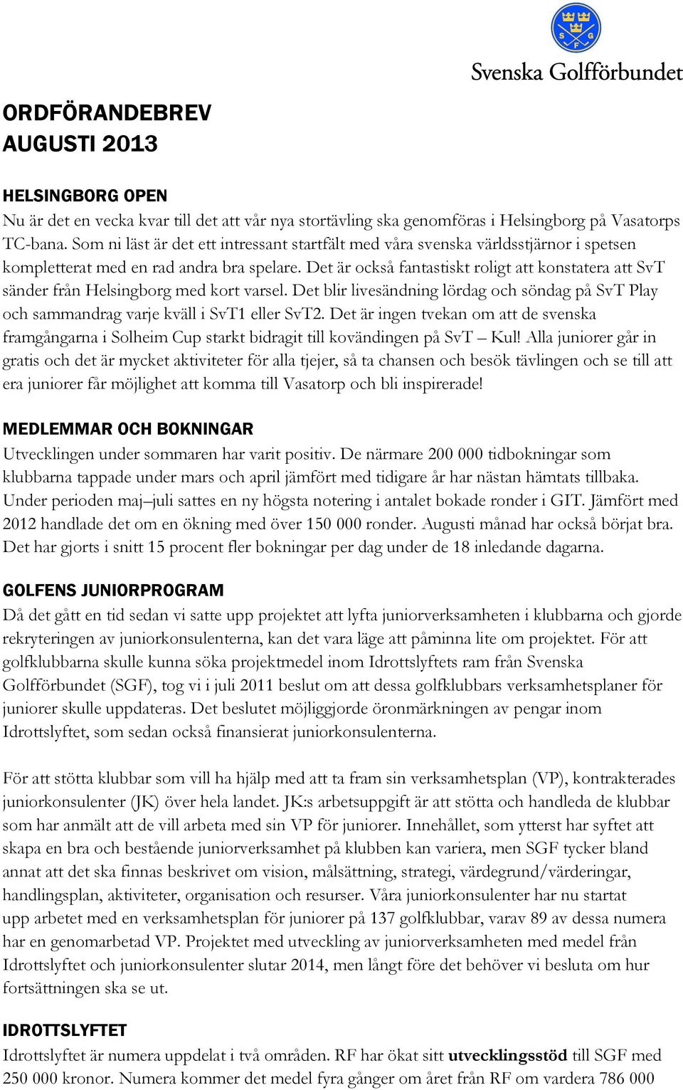Det är också fantastiskt roligt att konstatera att SvT sänder från Helsingborg med kort varsel. Det blir livesändning lördag och söndag på SvT Play och sammandrag varje kväll i SvT1 eller SvT2.