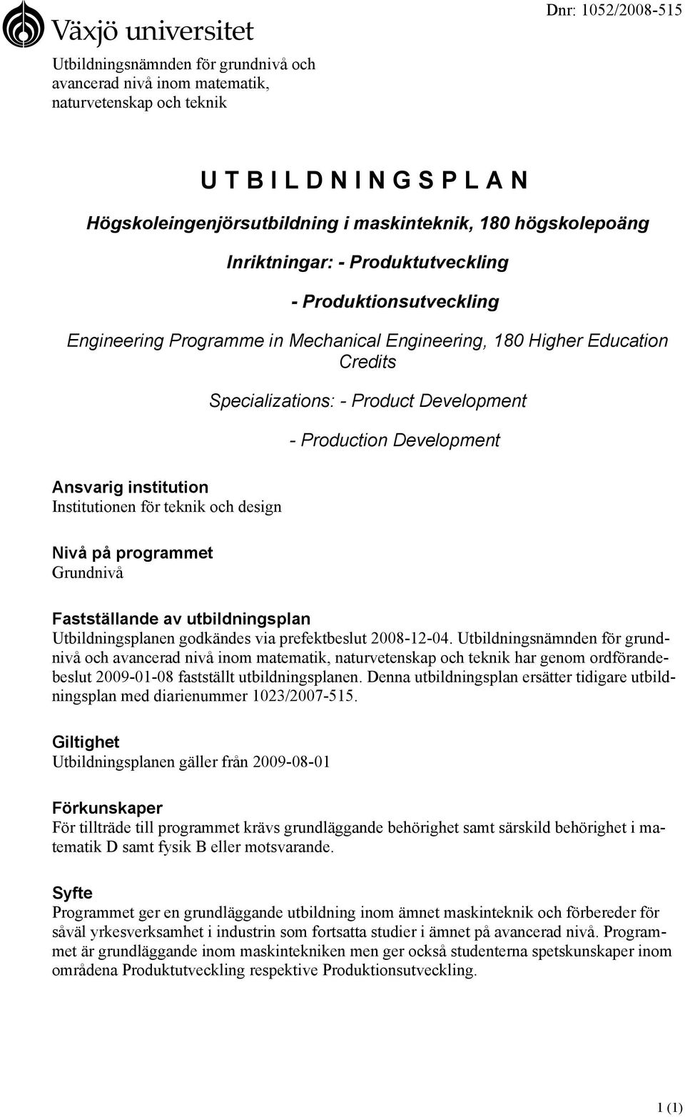 Production Development Ansvarig institution Institutionen för teknik och design Nivå på programmet Grundnivå Fastställande av utbildningsplan Utbildningsplanen godkändes via prefektbeslut 2008-12-04.