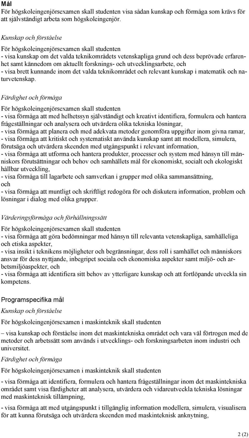 och utvecklingsarbete, och - visa brett kunnande inom det valda teknikområdet och relevant kunskap i matematik och naturvetenskap.