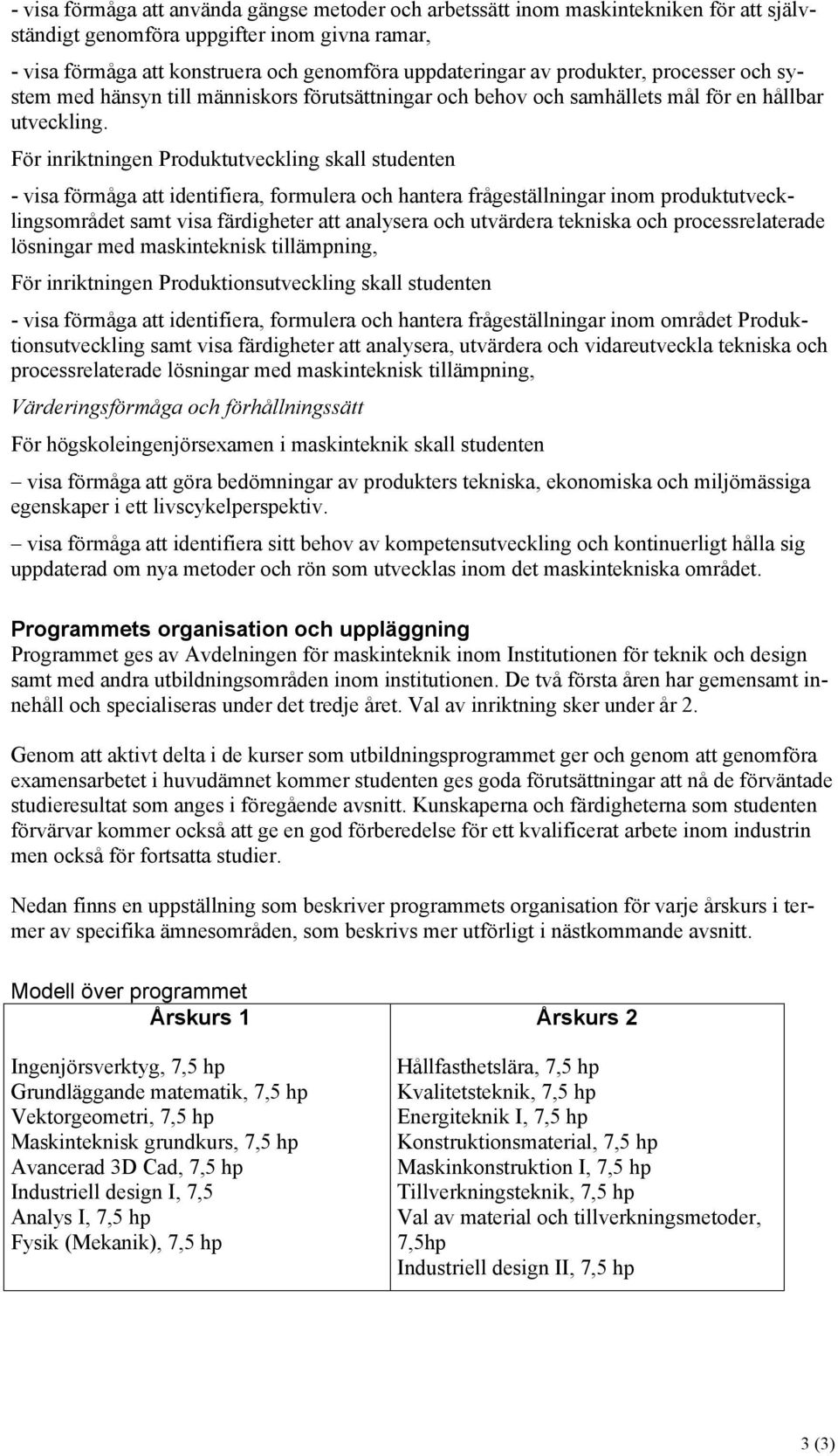 För inriktningen Produktutveckling skall studenten - visa förmåga att identifiera, formulera och hantera frågeställningar inom produktutvecklingsområdet samt visa färdigheter att analysera och