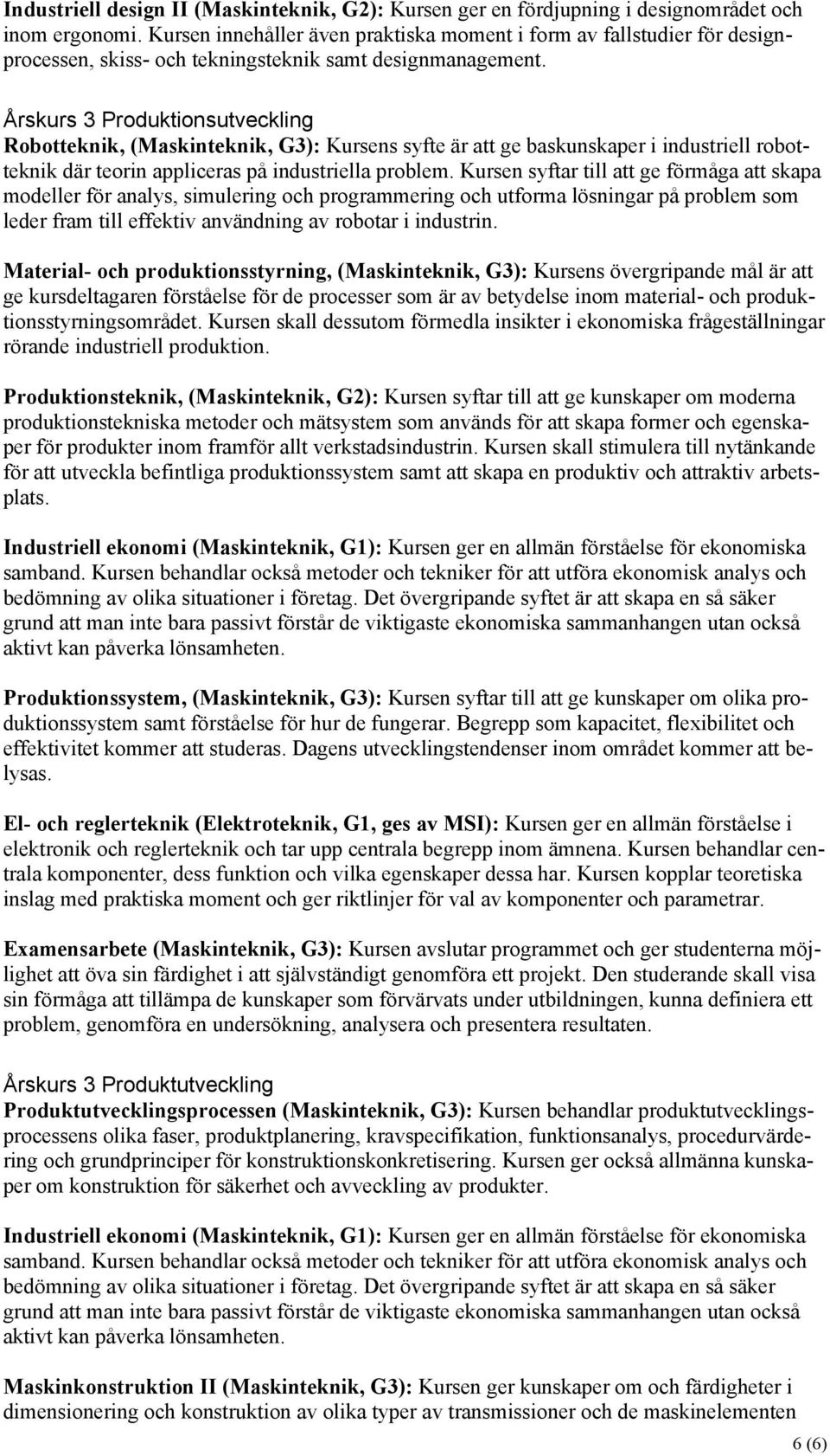 Årskurs 3 Produktionsutveckling Robotteknik, (Maskinteknik, G3): Kursens syfte är att ge baskunskaper i industriell robotteknik där teorin appliceras på industriella problem.