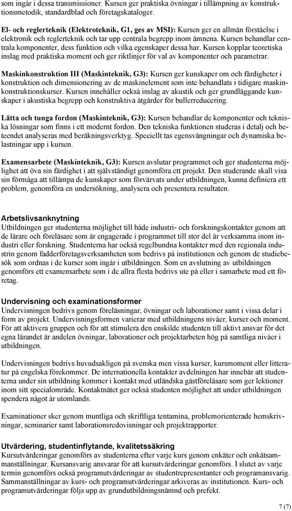 Kursen behandlar centrala komponenter, dess funktion och vilka egenskaper dessa har. Kursen kopplar teoretiska inslag med praktiska moment och ger riktlinjer för val av komponenter och parametrar.