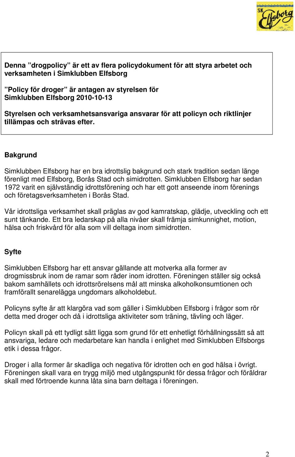 Bakgrund Simklubben Elfsborg har en bra idrottslig bakgrund och stark tradition sedan länge förenligt med Elfsborg, Borås Stad och simidrotten.