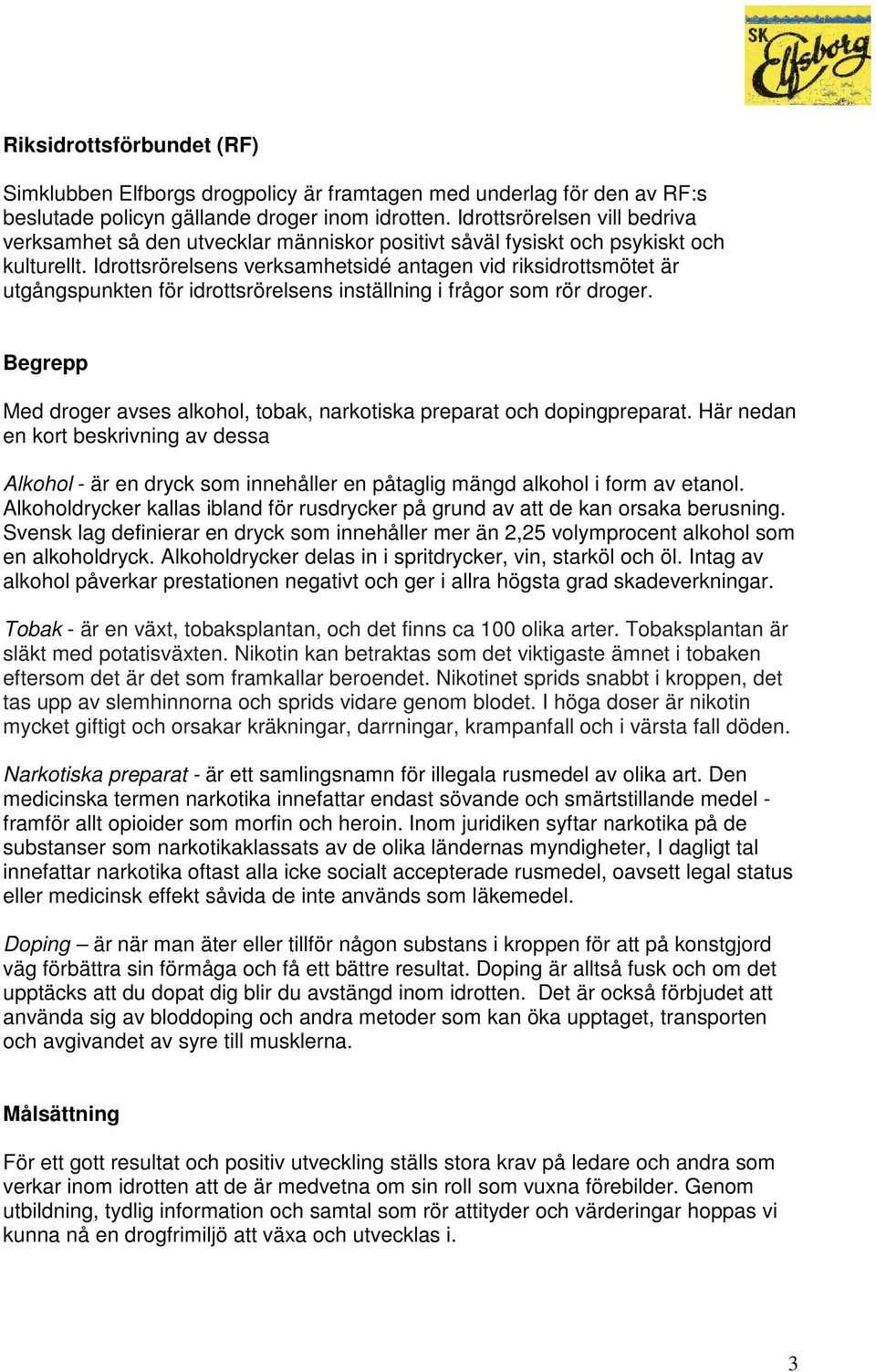 Idrottsrörelsens verksamhetsidé antagen vid riksidrottsmötet är utgångspunkten för idrottsrörelsens inställning i frågor som rör droger.