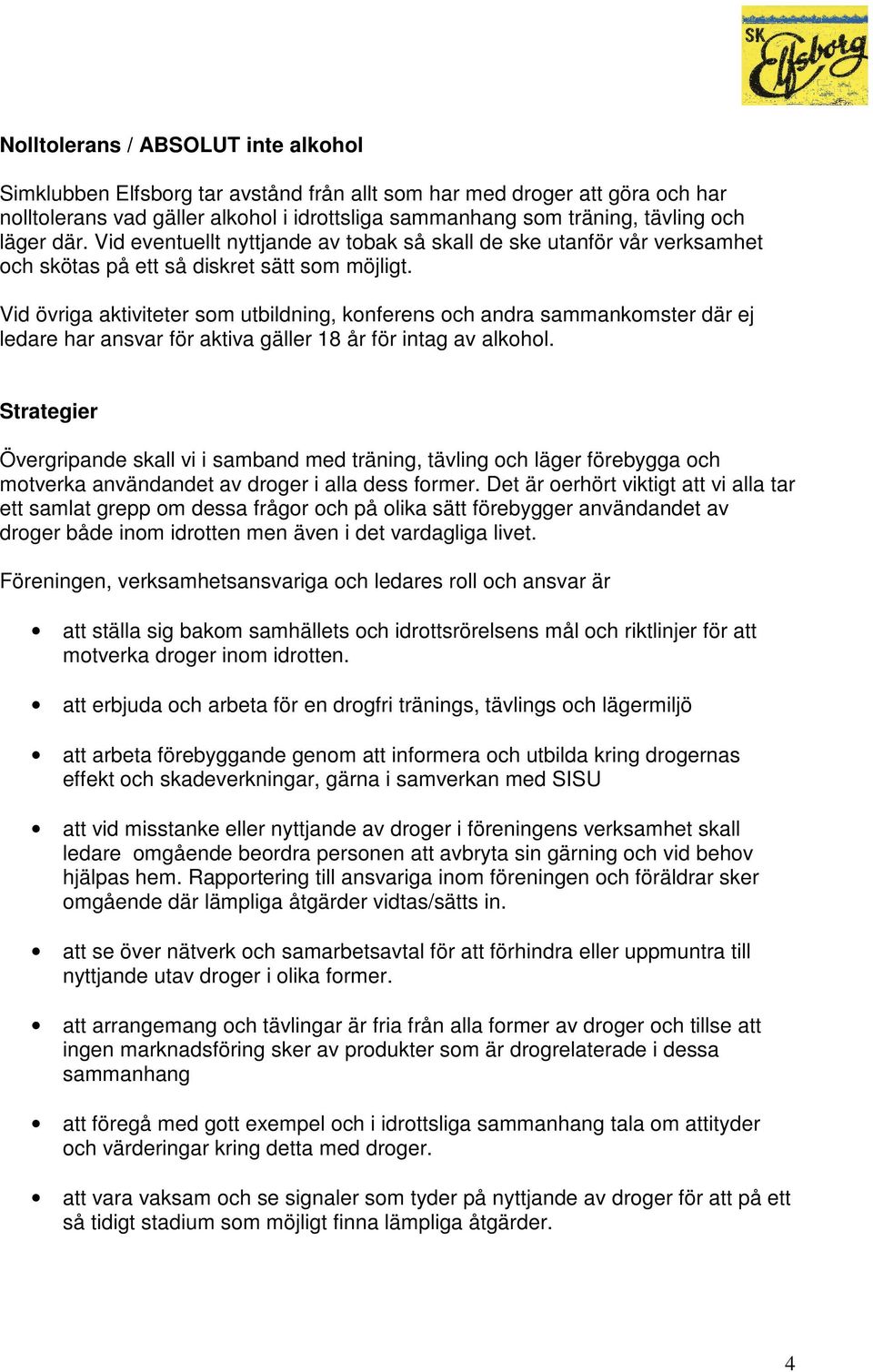 Vid övriga aktiviteter som utbildning, konferens och andra sammankomster där ej ledare har ansvar för aktiva gäller 18 år för intag av alkohol.