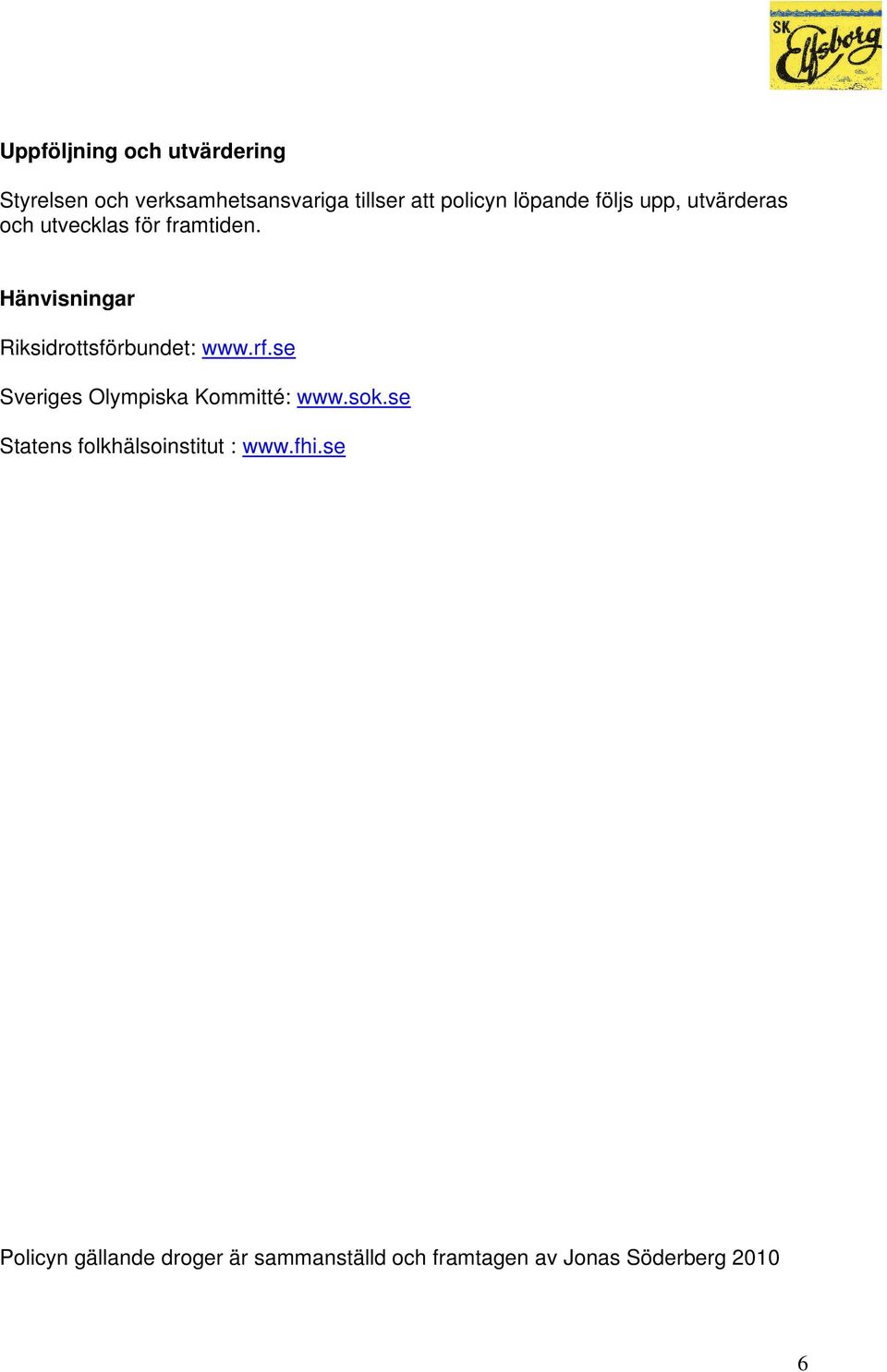 Hänvisningar Riksidrottsförbundet: www.rf.se Sveriges Olympiska Kommitté: www.sok.