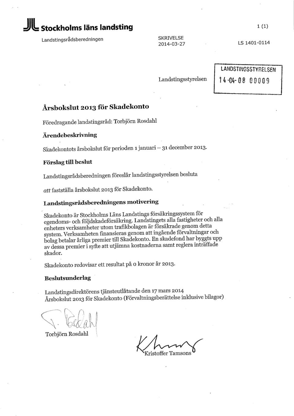 Förslag till beslut Landstingsrådsberedningen föreslår landstingsstyrelsen besluta att fastställa årsbokslut 2013 för Skadekonto.