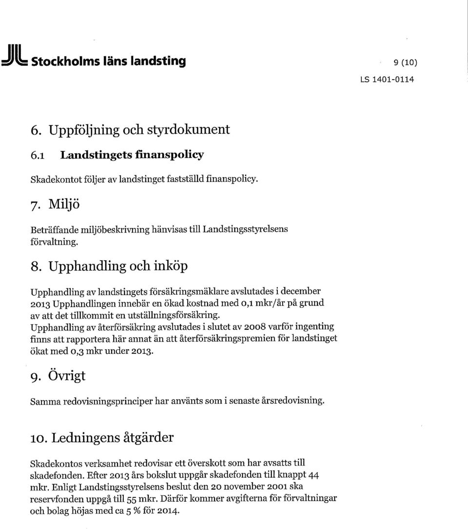 Upphandling och inköp Upphandling av landstingets försäkringsmäklare avslutades i december 2013 Upphandlingen innebär en ökad kostnad med 0,1 mkr/år på grund av att det tillkommit en