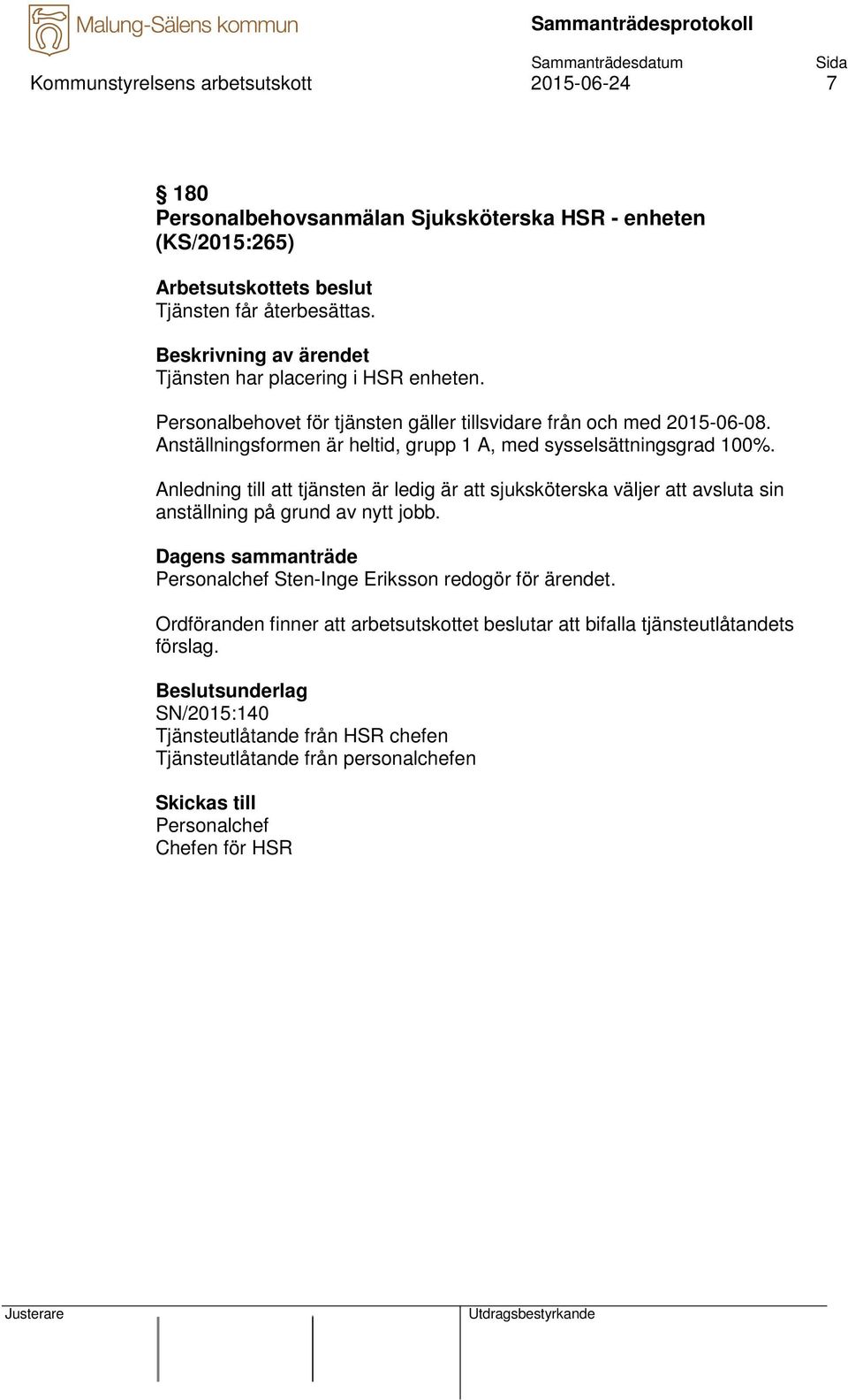 Anledning till att tjänsten är ledig är att sjuksköterska väljer att avsluta sin anställning på grund av nytt jobb. Personalchef Sten-Inge Eriksson redogör för ärendet.