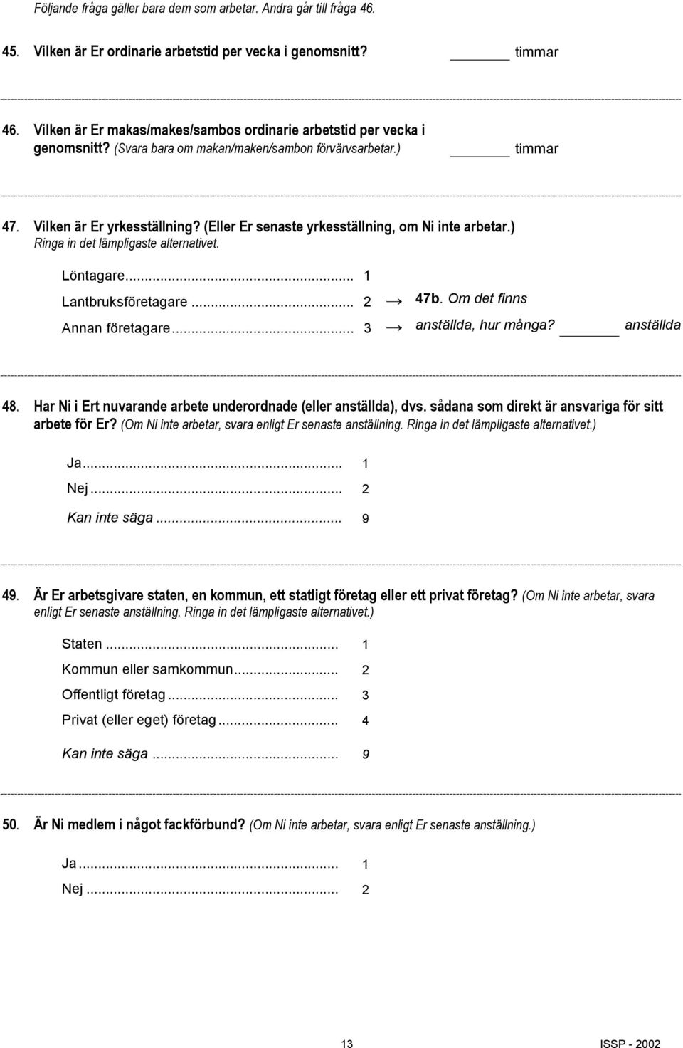 (Eller Er senaste yrkesställning, om Ni inte arbetar.) Ringa in det lämpligaste alternativet. Löntagare... 1 Lantbruksföretagare... 2 47b. Om det finns Annan företagare... 3 anställda, hur många?