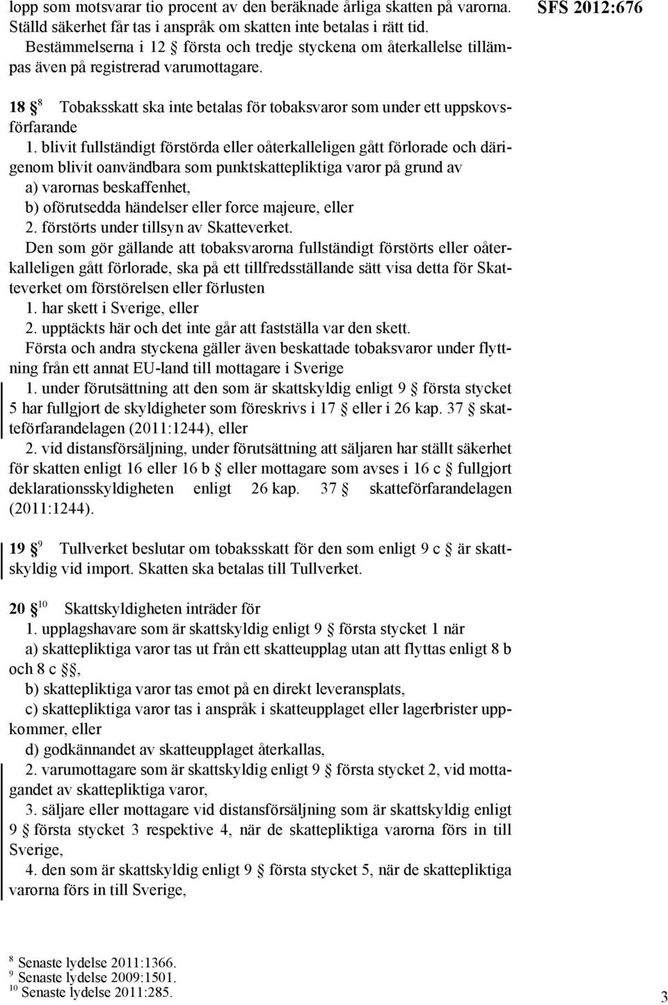 SFS 2012:676 18 8 Tobaksskatt ska inte betalas för tobaksvaror som under ett uppskovsförfarande 1.